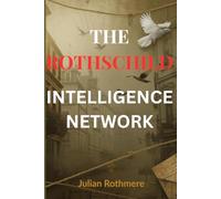 The Rothschild Intelligence Network (Beyond Banking: The Untold Legacy of the Rothschild Family)