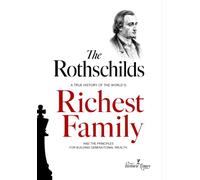 The Rothschilds: A True History of the World's Richest Family and the Principles for Building Generational Wealth