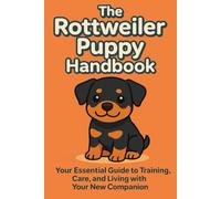 The Rottweiler Puppy Handbook: Your Essential Guide to Training, Care, and Living with Your New Companion