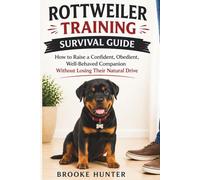 The Rottweiler Training Survival Guide: How to Build Respect, Control Behavior, and Raise a Powerful, Well-Trained Dog (The Dog Training Survival Guide Series)
