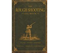 THE ROUGH SHOOTING LOG BOOK: A 120-Page Shooting Journal for Recording Days in the Field, Quarry, Conditions, Dogs, Firearms & Seasonal Notes