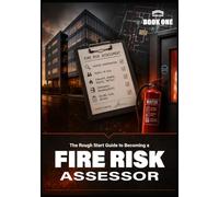 The Rough Start Guide To Becoming A Fire Assessor (THE ROUGH START FIRE SAFETY SERIES)