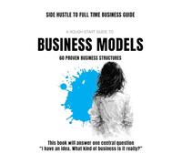 The Rough Start Guide to Startup Business Models: : 60 Proven Business Start-up Structures (A Rough Start Guide : Side Hustle To International Business)
