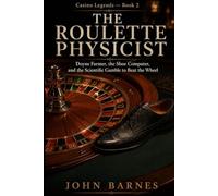 The Roulette Physicist: Doyne Farmer, the Shoe Computer, and the Scientific Gamble to Beat the Wheel (Casino Legends)