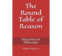 The Round Table of Reason: King Arthur & Philosophy