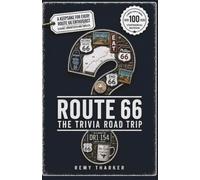 The Route 66 Trivia Road Trip: 226 Questions and the Road Story Behind Every Answer, Chicago to Santa Monica