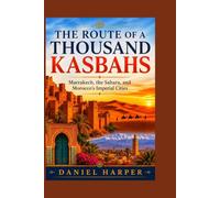 The Route of a Thousand Kasbahs: Marrakech, the Sahara, and Morocco's Imperial Cities