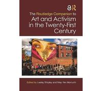 The Routledge Companion to Art and Activism in the Twenty-First Century (Routledge Art History and Visual Studies Companions)