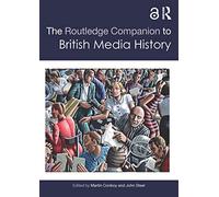 The Routledge Companion to British Media History (Routledge Media and Cultural Studies Companions)