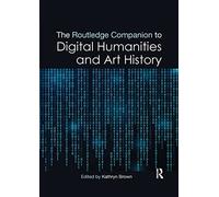 The Routledge Companion to Digital Humanities and Art History (Routledge Art History and Visual Studies Companions)