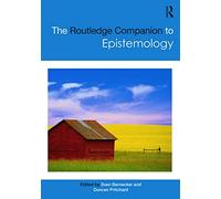 The Routledge Companion to Epistemology – Routledge Philosophy Companions – Routledge