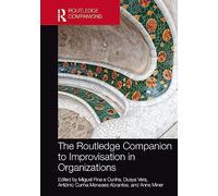 The Routledge Companion to Improvisation in Organizations (Routledge Companions in Business, Management and Marketing)