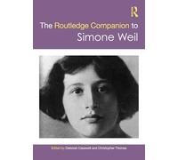 The Routledge Companion to Simone Weil (Routledge Philosophy Companions)