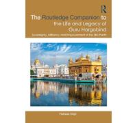 The Routledge Companion to the Life and Legacy of Guru Hargobind: Sovereignty, Militancy, and Empowerment of the Sikh Panth (Sikh Literature, Culture and Society)