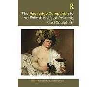 The Routledge Companion to the Philosophies of Painting and Sculpture (Routledge Philosophy Companions)
