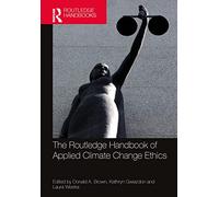 The Routledge Handbook of Applied Climate Change Ethics (Routledge Handbooks in Applied Ethics)