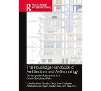 The Routledge Handbook of Architecture and Anthropology: Contemporary Approaches to a Cross-Disciplinary Field (Routledge International Handbooks)