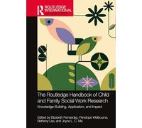 The Routledge Handbook of Child and Family Social Work Research: Knowledge-Building, Application, and Impact (Routledge International Handbooks)