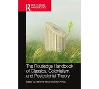 The Routledge Handbook of Classics, Colonialism, and Postcolonial Theory (Routledge Handbooks of Classics and Theory)