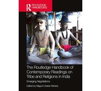 The Routledge Handbook of Contemporary Readings on Tribe and Religions in India: Emerging Negotiations