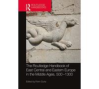 The Routledge Handbook of East Central and Eastern Europe in the Middle Ages, 500-1300 (Routledge History Handbooks)