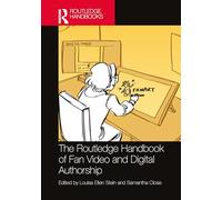 The Routledge Handbook of Fan Video and Digital Authorship (Routledge Media and Cultural Studies Handbooks)