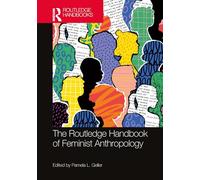 The Routledge Handbook of Feminist Anthropology (Routledge Handbooks of Gender and Sexuality)