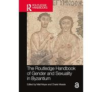 The Routledge Handbook of Gender and Sexuality in Byzantium (Routledge History Handbooks)