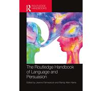 The Routledge Handbook of Language and Persuasion (Routledge Handbooks in Linguistics)