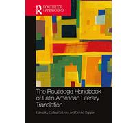 The Routledge Handbook of Latin American Literary Translation (Routledge Handbooks in Translation and Interpreting Studies)
