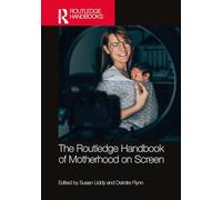 The Routledge Handbook of Motherhood on Screen (Routledge Media and Cultural Studies Handbooks)