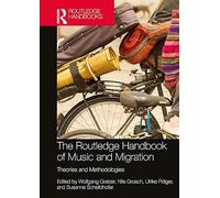 The Routledge Handbook of Music and Migration: Theories and Methodologies (Routledge Music Handbooks)