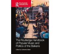 The Routledge Handbook of Popular Music and Politics of the Balkans (Routledge Music Handbooks)