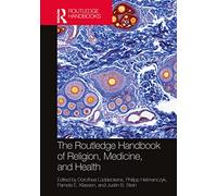 The Routledge Handbook of Religion, Medicine, and Health (Routledge Handbooks in Religion)