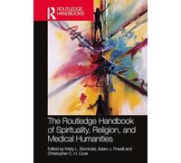 The Routledge Handbook of Spirituality, Religion, and the Medical Humanities (Routledge Handbooks in Religion)