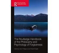 The Routledge Handbook of the Philosophy and Psychology of Forgiveness (Routledge Handbooks in Philosophy)