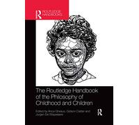 The Routledge Handbook of the Philosophy of Childhood and Children (Routledge Handbooks in Philosophy)