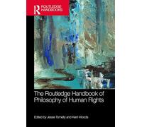The Routledge Handbook of the Philosophy of Human Rights (Routledge Handbooks in Philosophy)