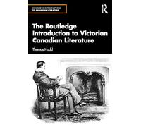 The Routledge Introduction to Victorian Canadian Literature
