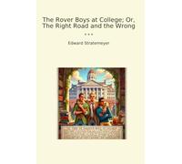 The Rover Boys at College; Or, The Right Road and the Wrong (Classic Books)
