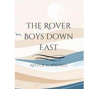 The Rover Boys Down East: A Classic 1911 Juvenile Adventure Novel of Mystery, Friendship, and New England Escapades