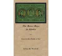 The Rover Boys in Alaska; or, Lost in the Fields of Ice: Buried Treasure Press Edition (Book 18 of The Rover Boys)