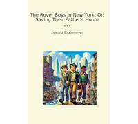 The Rover Boys in New York; Or, Saving Their Father's Honor (Classic Books)