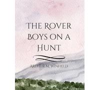 The Rover Boys on a Hunt: Classic Juvenile Adventure Novel of Outdoor Pursuit, Mystery, and Brotherhood