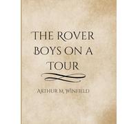 The Rover Boys on a Tour (1916 Edition): A Classic Adventure of Travel, Mischief, and Brotherhood in Early 20th Century America