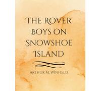 The Rover Boys on Snowshoe Island: A Classic Winter Adventure of Courage, Mystery, and Brotherhood in the Frozen North