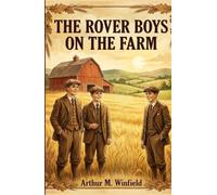 The Rover Boys on the Farm: Rover Boys Series for Young Boys - Book 12 - or, Last Days at Putnam Hall