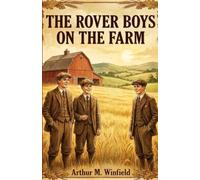 The Rover Boys on the Farm: Rover Boys Series for Young Boys - Book 12 - or, Last Days at Putnam Hall