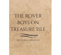The Rover Boys on Treasure Isle: A Classic Adventure of Buried Gold, Island Mysteries, and Daring Young Heroes