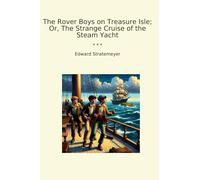 The Rover Boys on Treasure Isle; Or, The Strange Cruise of the Steam Yacht (Classic Books)